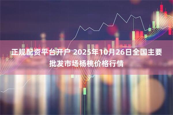 正规配资平台开户 2025年10月26日全国主要批发市场杨桃价格行情